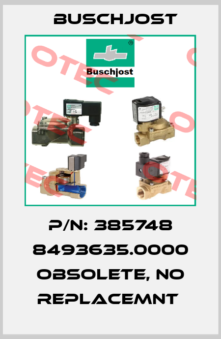 P/N: 385748 8493635.0000 obsolete, no replacemnt  Buschjost