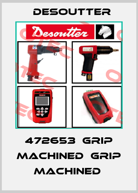 472653  GRIP MACHINED  GRIP MACHINED  Desoutter
