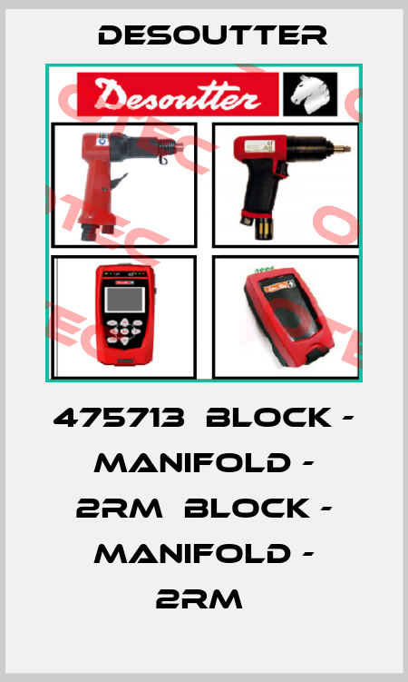 475713  BLOCK - MANIFOLD - 2RM  BLOCK - MANIFOLD - 2RM  Desoutter