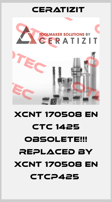 XCNT 170508 EN CTC 1425 Obsolete!!! Replaced by XCNT 170508 EN CTCP425  Ceratizit