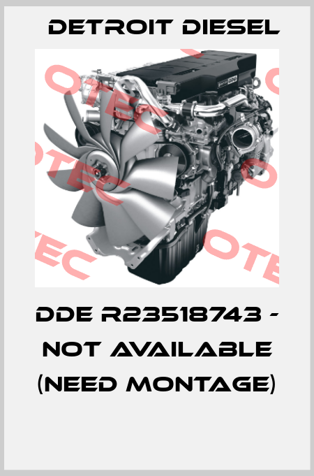  DDE R23518743 - not available (need montage)  Detroit Diesel