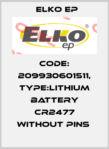 Code: 209930601511, Type:lithium battery CR2477 without pins  Elko EP