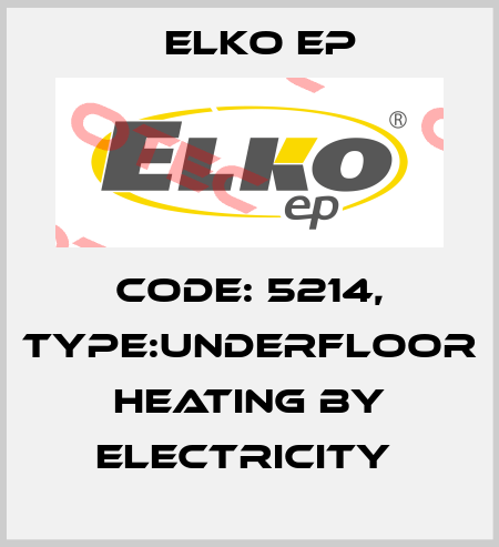 Code: 5214, Type:Underfloor heating by electricity  Elko EP