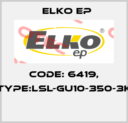 Code: 6419, Type:LSL-GU10-350-3K  Elko EP
