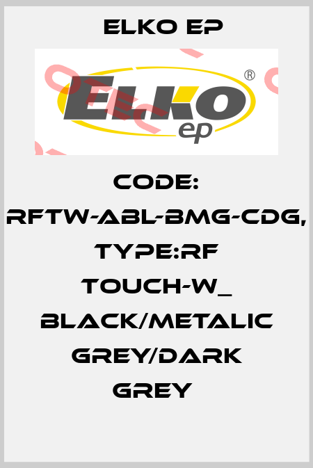 Code: RFTW-ABL-BMG-CDG, Type:RF Touch-W_ black/metalic grey/dark grey  Elko EP