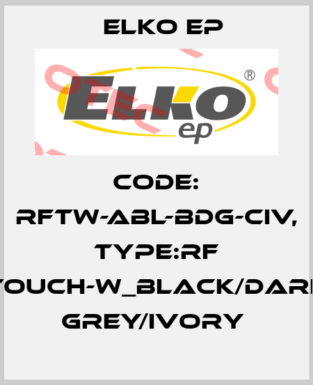 Code: RFTW-ABL-BDG-CIV, Type:RF Touch-W_black/dark grey/ivory  Elko EP