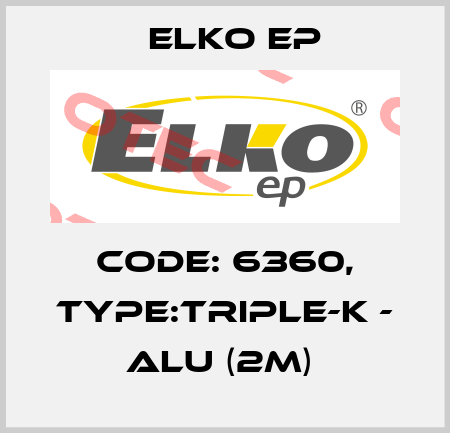 Code: 6360, Type:TRIPLE-K - ALU (2m)  Elko EP