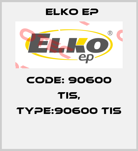 Code: 90600 TIS, Type:90600 TIS  Elko EP