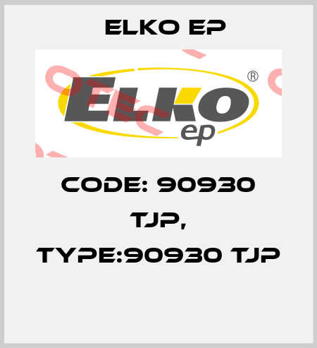 Code: 90930 TJP, Type:90930 TJP  Elko EP