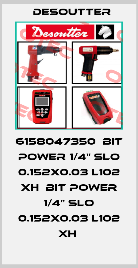 6158047350  BIT POWER 1/4" SLO 0.152X0.03 L102 XH  BIT POWER 1/4" SLO 0.152X0.03 L102 XH  Desoutter
