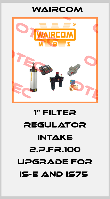 1" FILTER REGULATOR INTAKE 2.P.FR.100 UPGRADE FOR IS-E AND IS75  Waircom