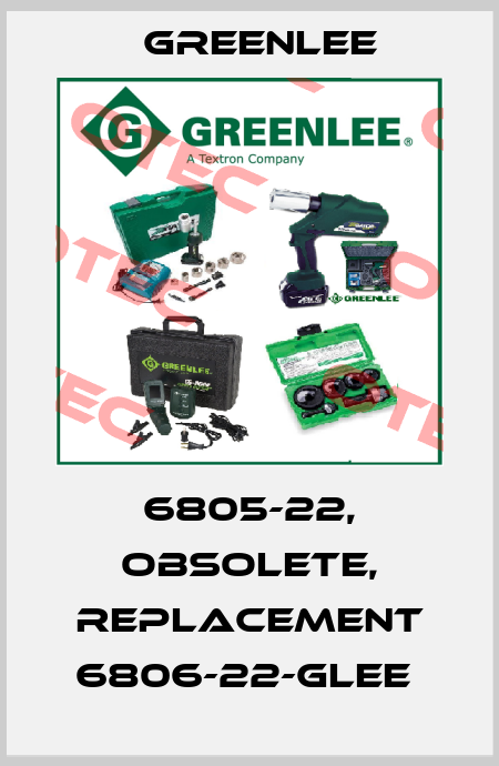 6805-22, obsolete, replacement 6806-22-GLEE  Greenlee