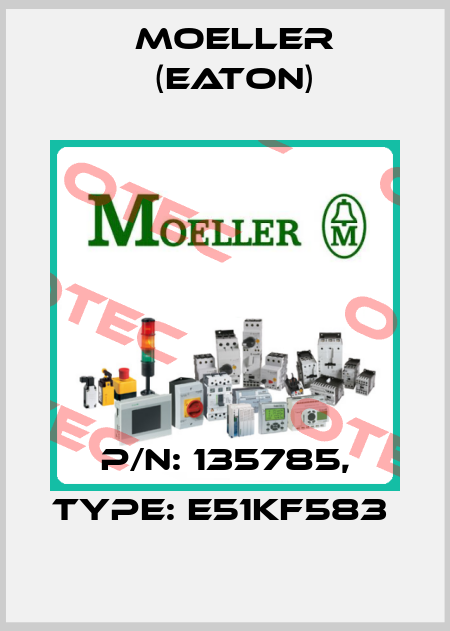 P/N: 135785, Type: E51KF583  Moeller (Eaton)