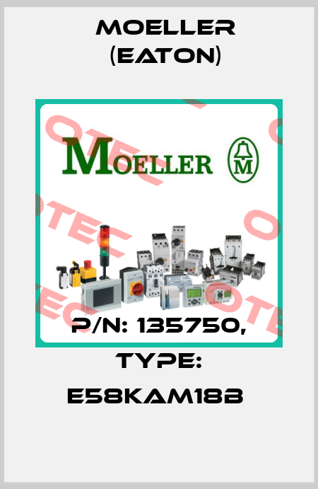 P/N: 135750, Type: E58KAM18B  Moeller (Eaton)