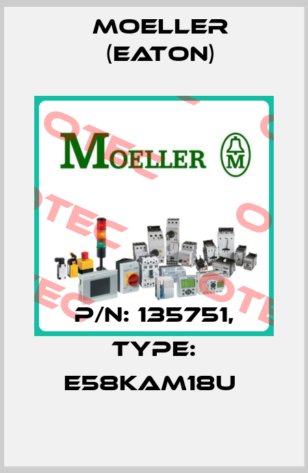 P/N: 135751, Type: E58KAM18U  Moeller (Eaton)