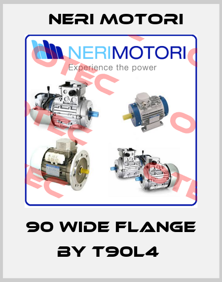 90 WIDE FLANGE BY T90L4  Neri Motori
