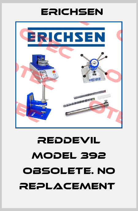Reddevil model 392 obsolete. no replacement  Erichsen