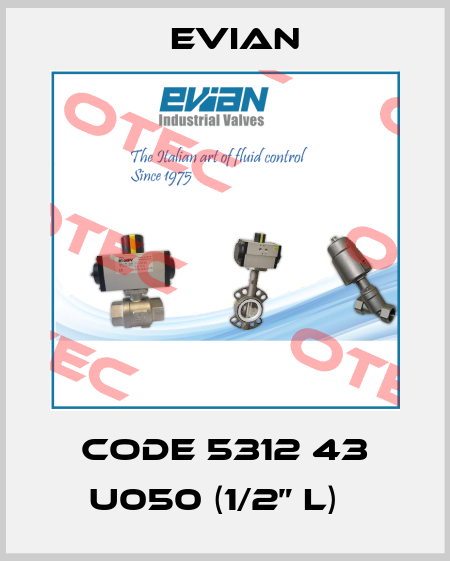 code 5312 43 U050 (1/2” L)   Evian