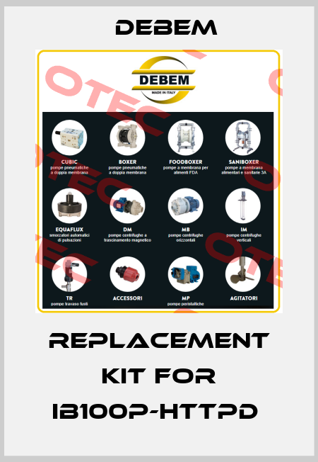 Replacement kit for IB100P-HTTPD  Debem