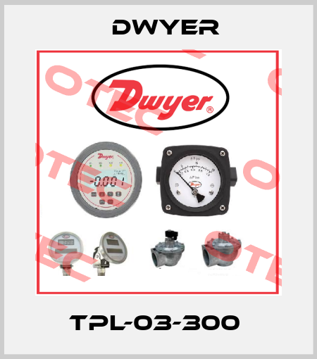 TPL-03-300  Dwyer