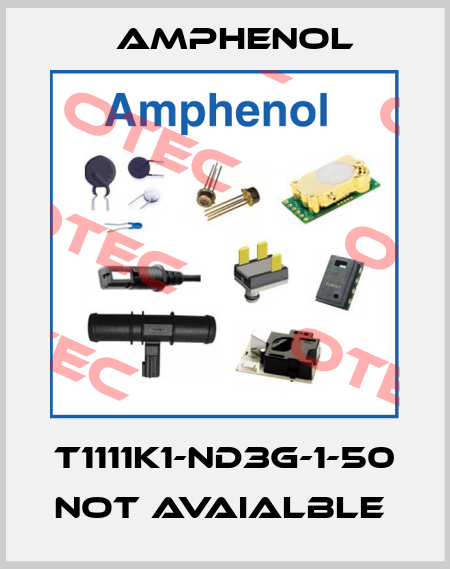 T1111K1-ND3G-1-50 not avaialble  Amphenol