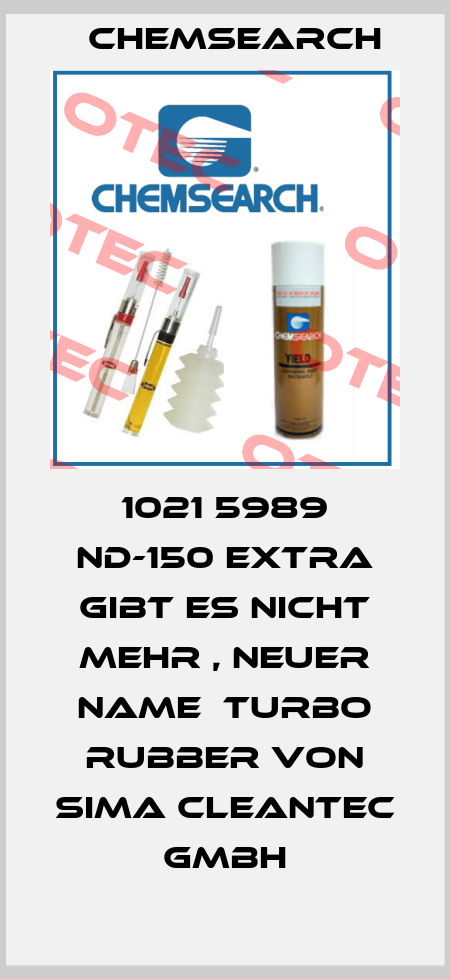1021 5989 ND-150 EXTRA gibt es nicht mehr , neuer Name  Turbo Rubber von Sima Cleantec  Gmbh Chemsearch