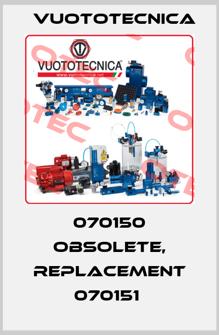 070150 obsolete, replacement 070151  Vuototecnica