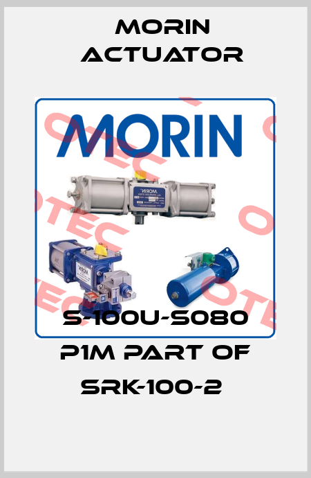 S-100U-S080 P1M part of SRK-100-2  Morin Actuator