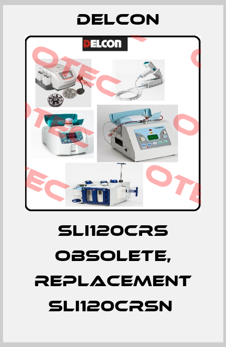SLI120CRS obsolete, replacement SLI120CRSN  Delcon