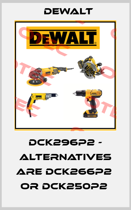 DCK296P2 - alternatives are DCK266P2  or DCK250P2  Dewalt