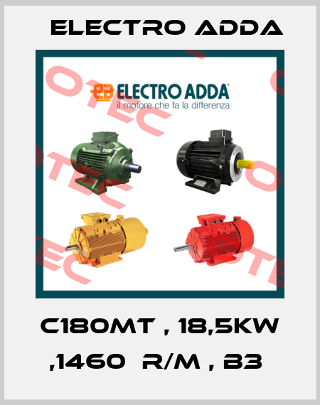 C180MT , 18,5KW ,1460  R/M , B3  Electro Adda