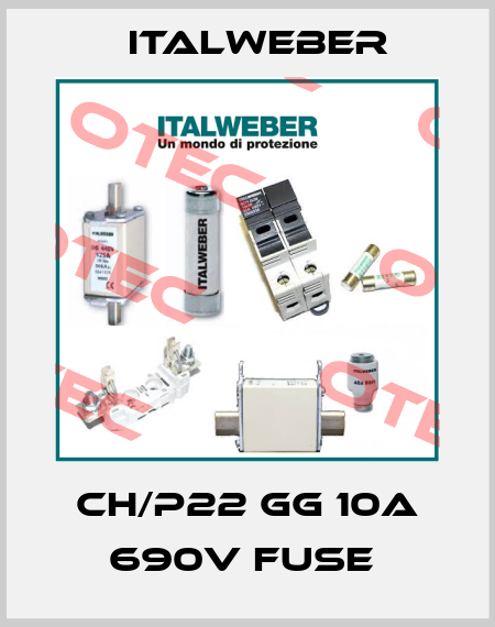 CH/P22 GG 10A 690V FUSE  Italweber