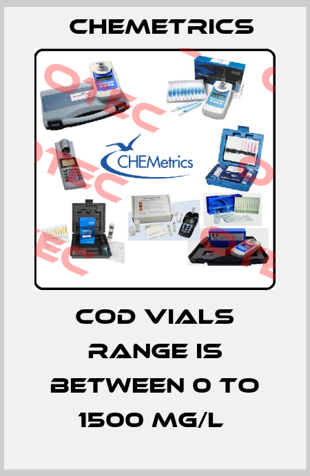 COD VIALS RANGE IS BETWEEN 0 TO 1500 MG/L  Chemetrics