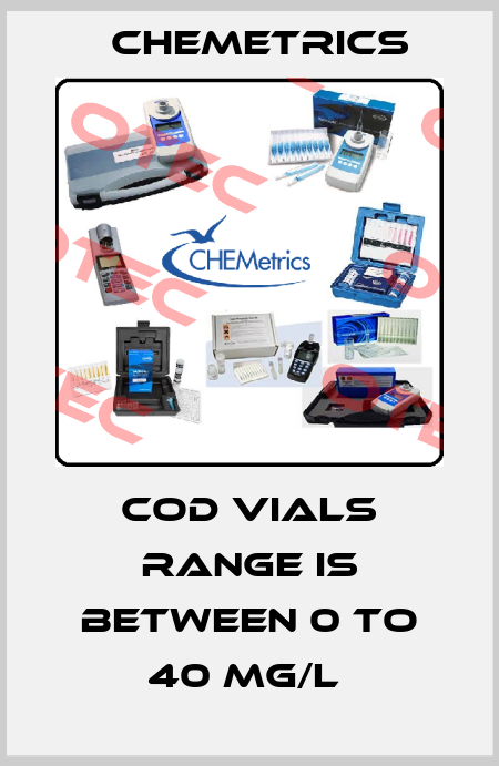 COD VIALS RANGE IS BETWEEN 0 TO 40 MG/L  Chemetrics