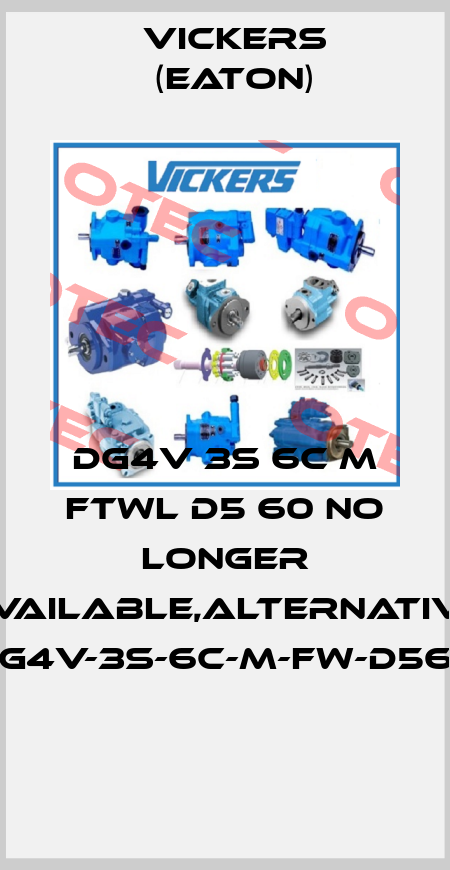 DG4V 3S 6C M FTWL D5 60 no longer available,alternative DG4V-3S-6C-M-FW-D560  Vickers (Eaton)