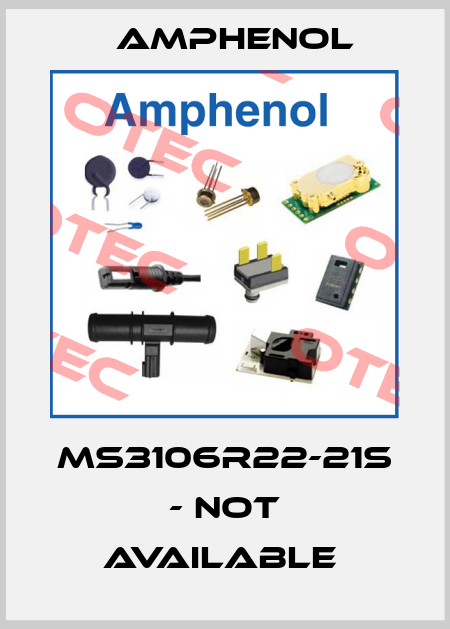 MS3106R22-21S - not available  Amphenol
