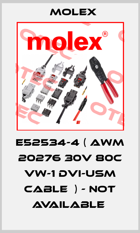 E52534-4 ( AWM 20276 30V 80C VW-1 DVI-USM CABLE  ) - not available  Molex