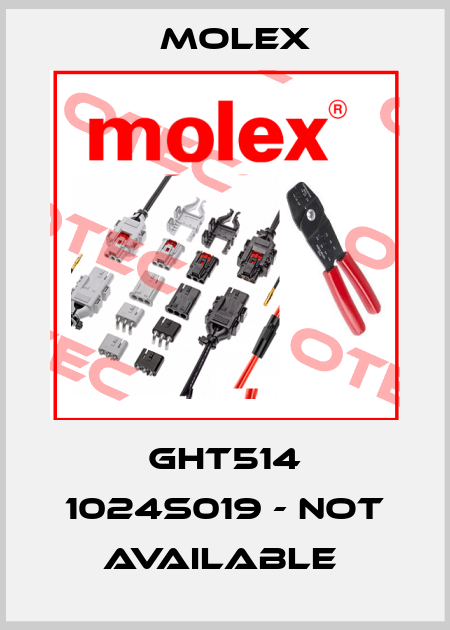 GHT514 1024S019 - not available  Molex