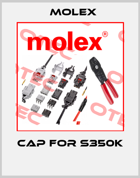 Cap for S350K  Molex