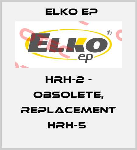 HRH-2 - OBSOLETE, REPLACEMENT HRH-5  Elko EP