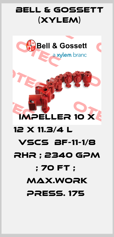 IMPELLER 10 X 12 X 11.3/4 L            VSCS  BF-11-1/8 RHR ; 2340 GPM ; 70 FT ;  MAX.WORK PRESS. 175  Bell & Gossett (Xylem)