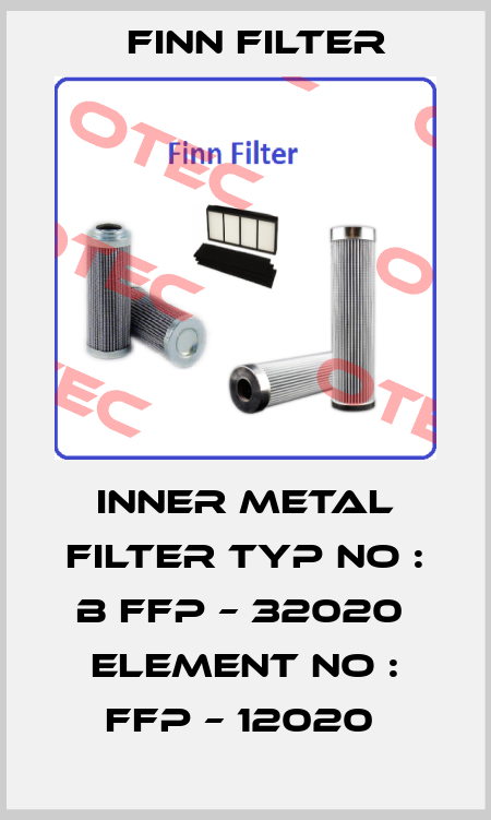 INNER METAL FILTER TYP NO : B FFP – 32020  ELEMENT NO : FFP – 12020  Finn Filter
