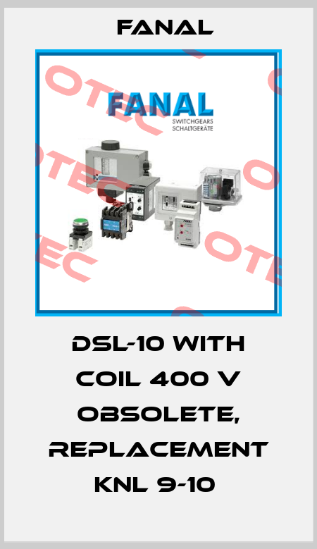 DSL-10 with coil 400 V obsolete, replacement KNL 9-10  Fanal