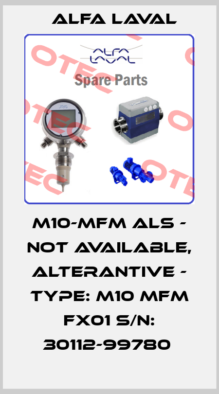 M10-MFM ALS - not available, alterantive - Type: M10 MFM FX01 S/N: 30112-99780  Alfa Laval