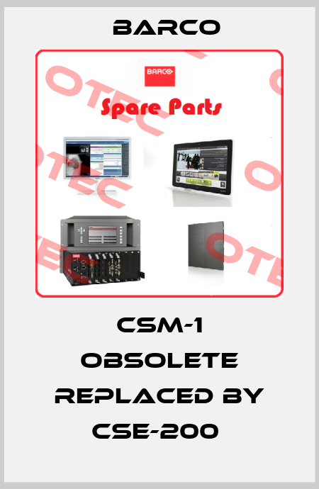CSM-1 obsolete replaced by CSE-200  Barco