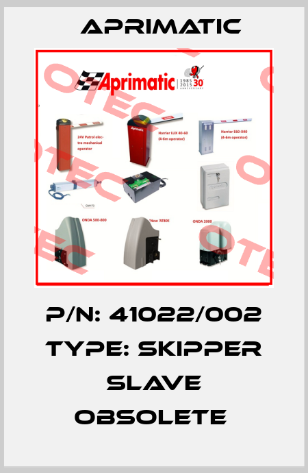 P/N: 41022/002 Type: SKIPPER SLAVE obsolete  Aprimatic