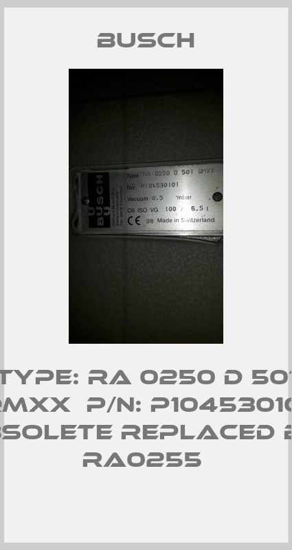 Type: RA 0250 D 501 QMXX  P/N: P104530101 obsolete replaced by  RA0255 -big