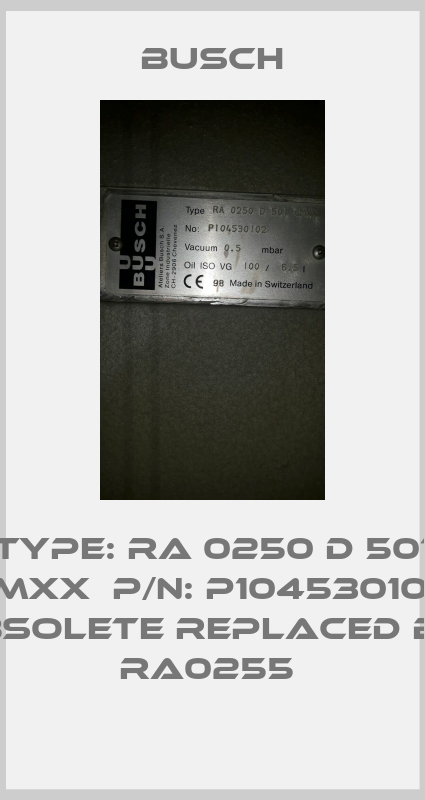 Type: RA 0250 D 501 QMXX  P/N: P104530102  obsolete replaced by  RA0255 -big