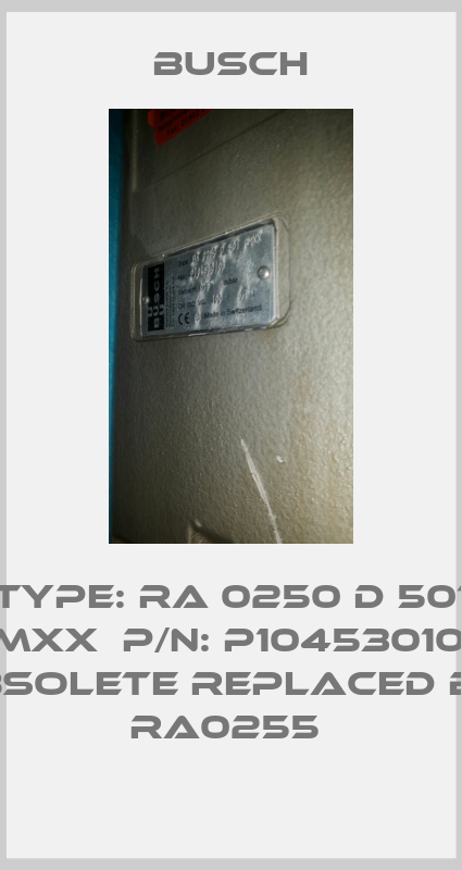Type: RA 0250 D 501 QMXX  P/N: P104530103  obsolete replaced by  RA0255 -big