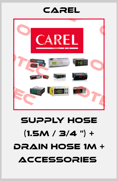 Supply hose (1.5m / 3/4 ") + Drain Hose 1m + Accessories  Carel